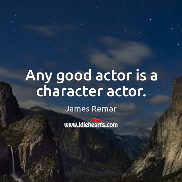 Any good actor is a character actor. Image