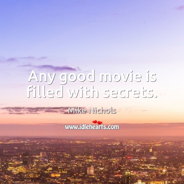 Any good movie is filled with secrets. Mike Nichols Picture Quote
