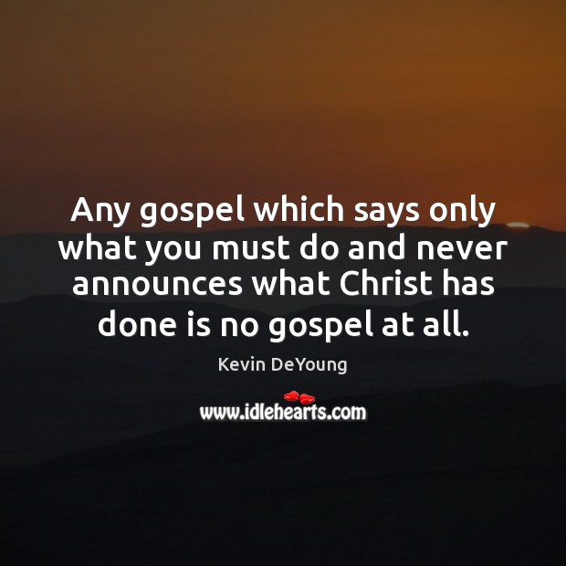 Any gospel which says only what you must do and never announces Image