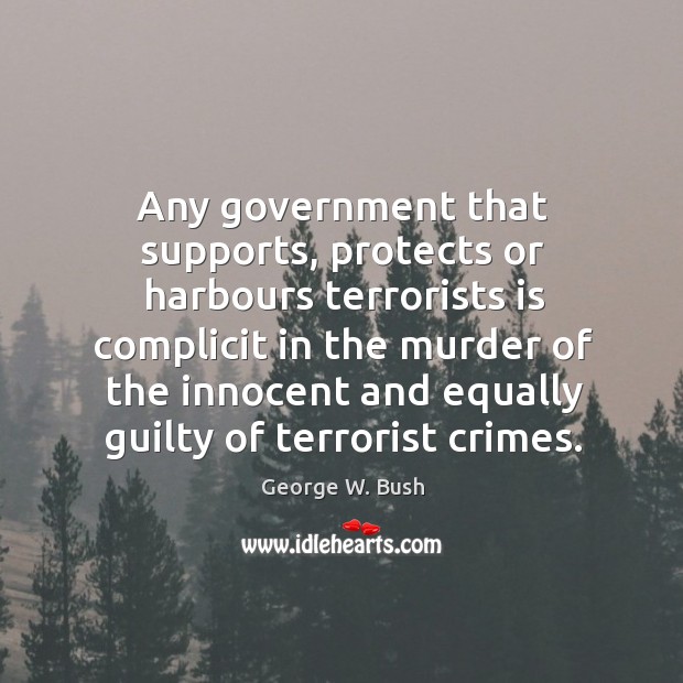 Any government that supports, protects or harbours terrorists George W. Bush Picture Quote