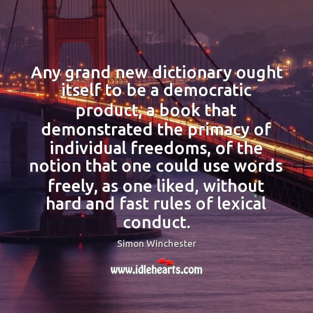 Any grand new dictionary ought itself to be a democratic product, a Simon Winchester Picture Quote