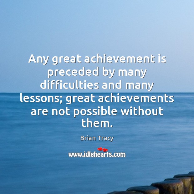 Any great achievement is preceded by many difficulties and many lessons; great Achievement Quotes Image