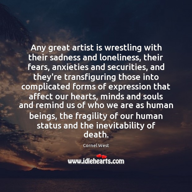 Any great artist is wrestling with their sadness and loneliness, their fears, Image