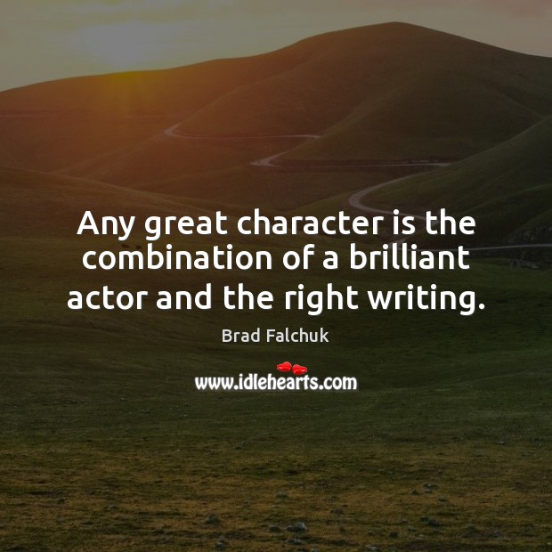 Any great character is the combination of a brilliant actor and the right writing. Character Quotes Image