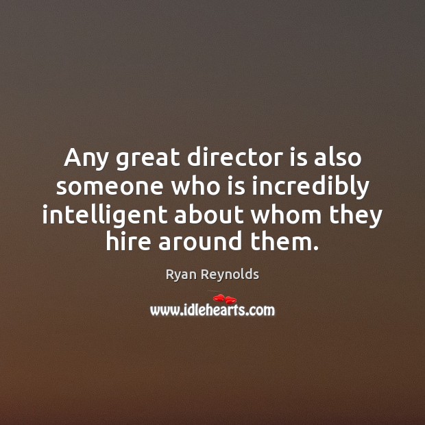 Any great director is also someone who is incredibly intelligent about whom Image