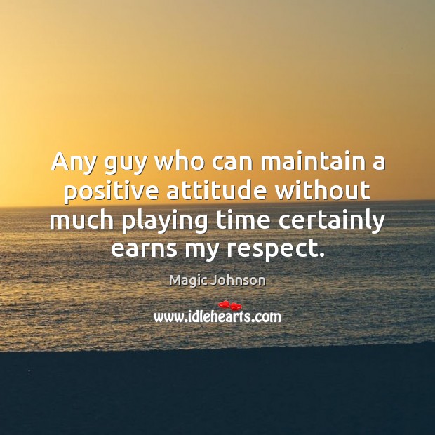 Any guy who can maintain a positive attitude without much playing time Magic Johnson Picture Quote