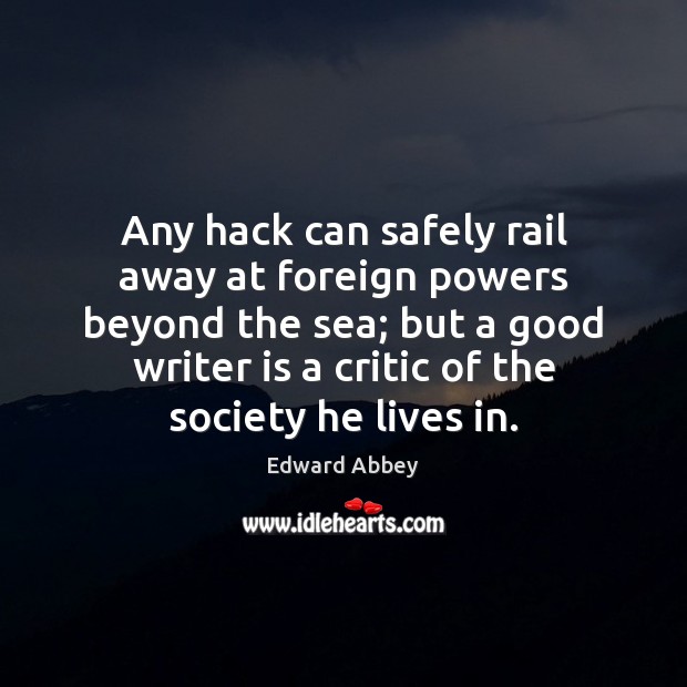 Any hack can safely rail away at foreign powers beyond the sea; Edward Abbey Picture Quote