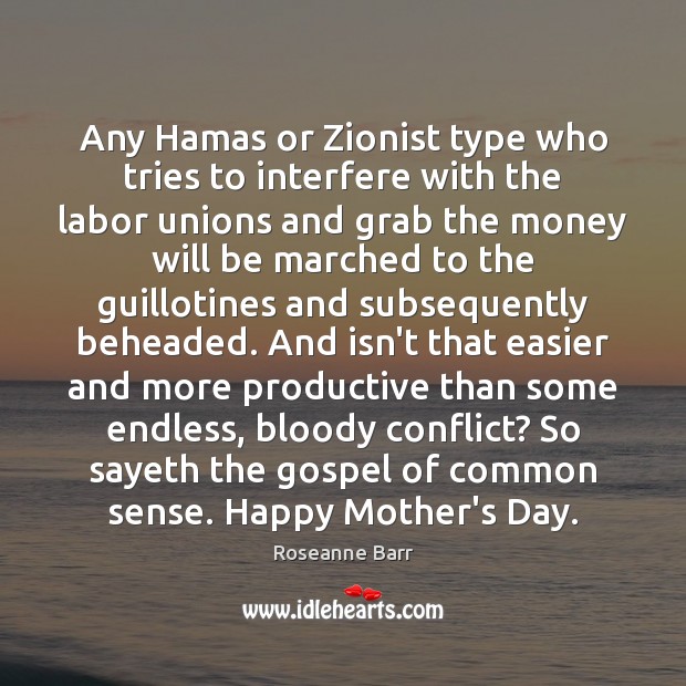 Any Hamas or Zionist type who tries to interfere with the labor Roseanne Barr Picture Quote
