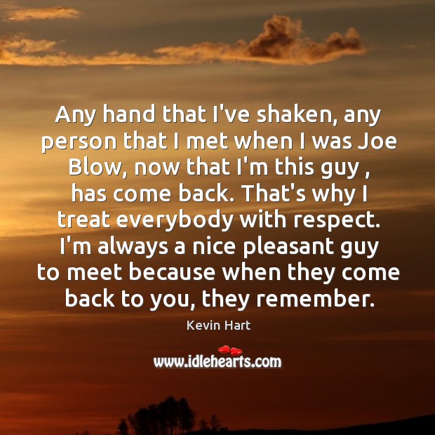 Any hand that I’ve shaken, any person that I met when I Kevin Hart Picture Quote