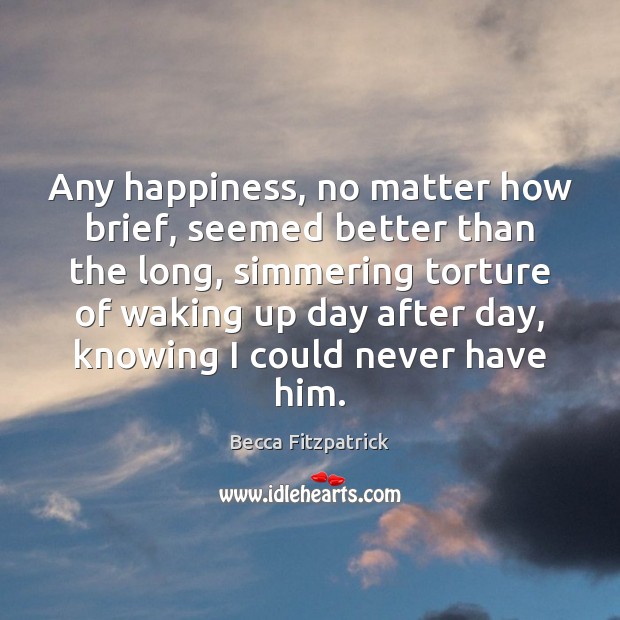 Any happiness, no matter how brief, seemed better than the long, simmering Becca Fitzpatrick Picture Quote