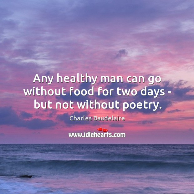 Any healthy man can go without food for two days – but not without poetry. Image