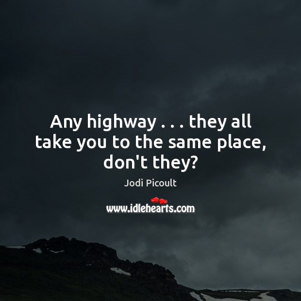 Any highway . . . they all take you to the same place, don’t they? Image