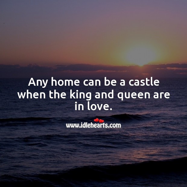 Any home can be a castle when the king and queen are in love. Being In Love Quotes Image