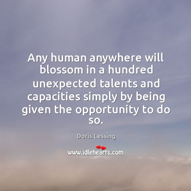 Any human anywhere will blossom in a hundred unexpected talents and capacities Image