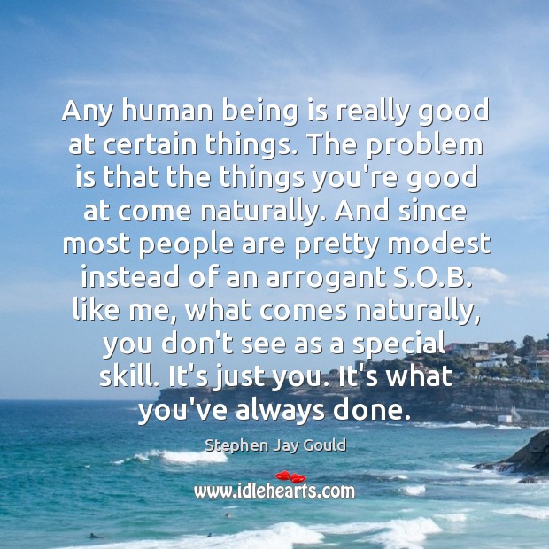 Any human being is really good at certain things. The problem is Stephen Jay Gould Picture Quote