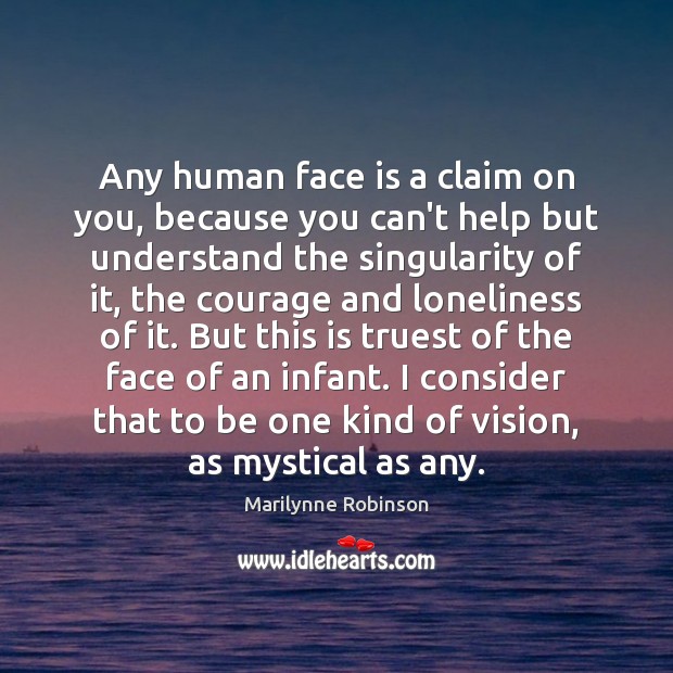 Any human face is a claim on you, because you can’t help Marilynne Robinson Picture Quote