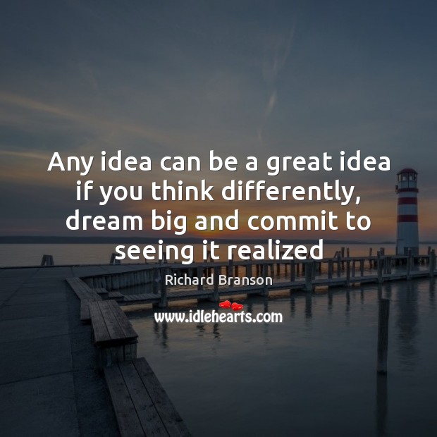 Any idea can be a great idea if you think differently, dream Richard Branson Picture Quote