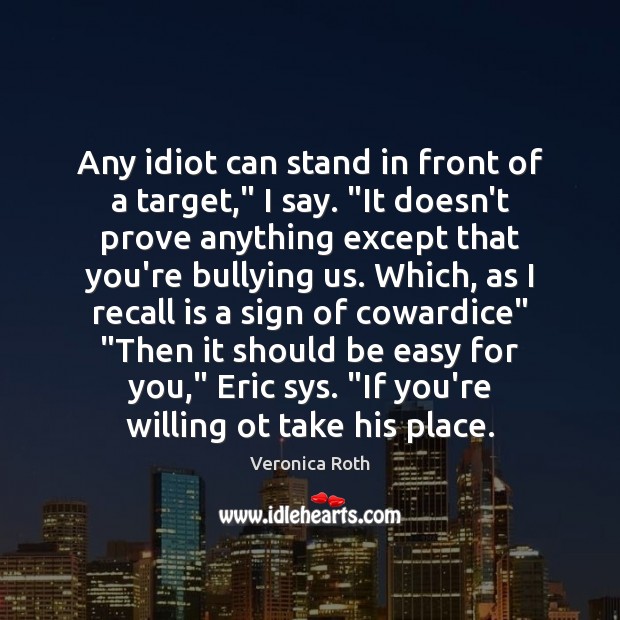 Any idiot can stand in front of a target,” I say. “It Veronica Roth Picture Quote
