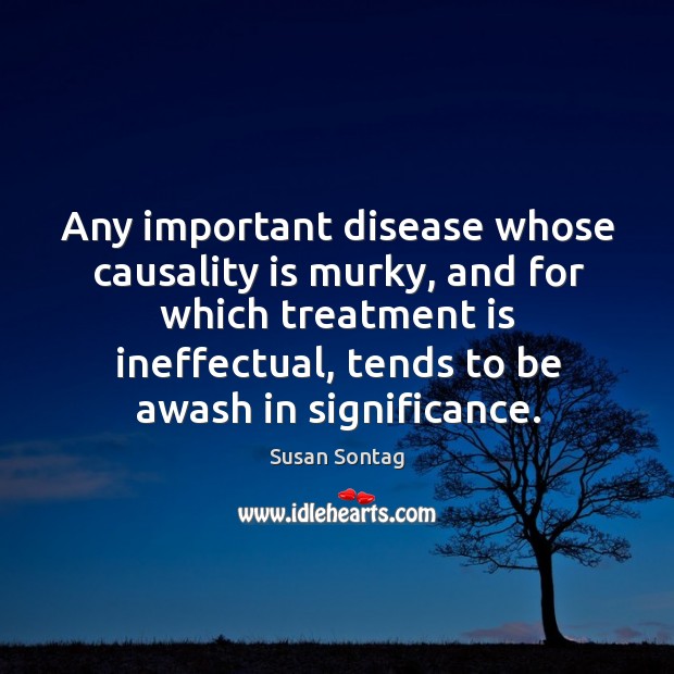 Any important disease whose causality is murky, and for which treatment is ineffectual, tends to be awash in significance. Image