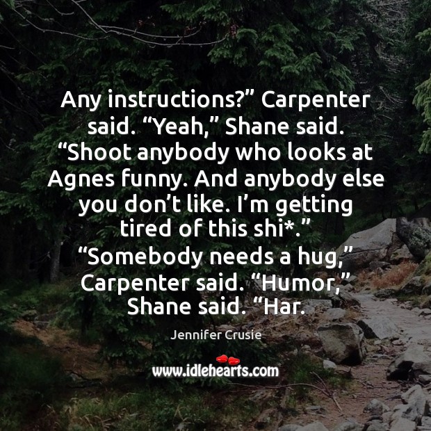 Any instructions?” Carpenter said. “Yeah,” Shane said. “Shoot anybody who looks at Jennifer Crusie Picture Quote