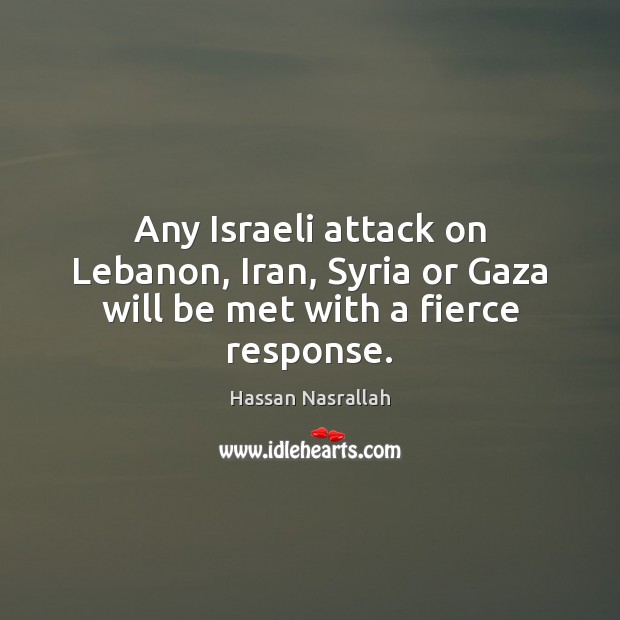 Any Israeli attack on Lebanon, Iran, Syria or Gaza will be met with a fierce response. Image
