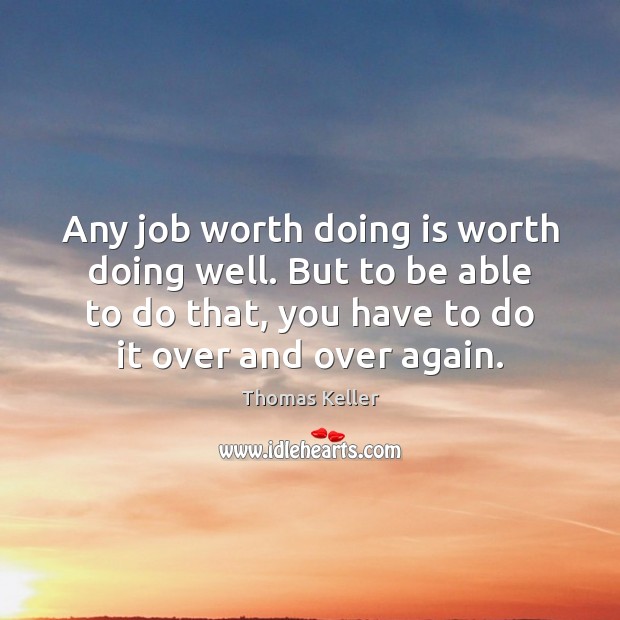 Any job worth doing is worth doing well. But to be able Thomas Keller Picture Quote