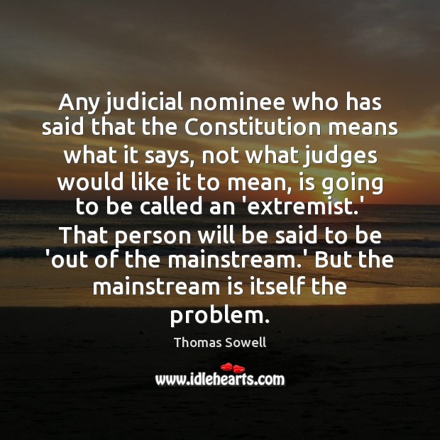 Any judicial nominee who has said that the Constitution means what it Thomas Sowell Picture Quote