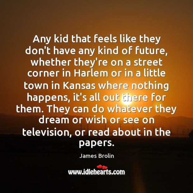 Any kid that feels like they don’t have any kind of future, James Brolin Picture Quote