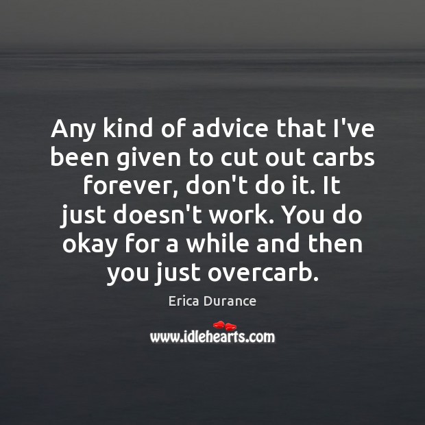 Any kind of advice that I’ve been given to cut out carbs Erica Durance Picture Quote
