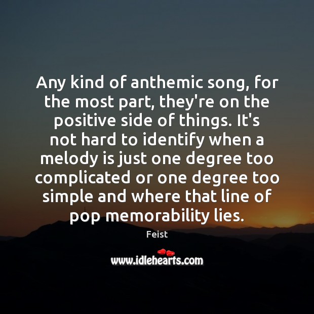 Any kind of anthemic song, for the most part, they’re on the Feist Picture Quote