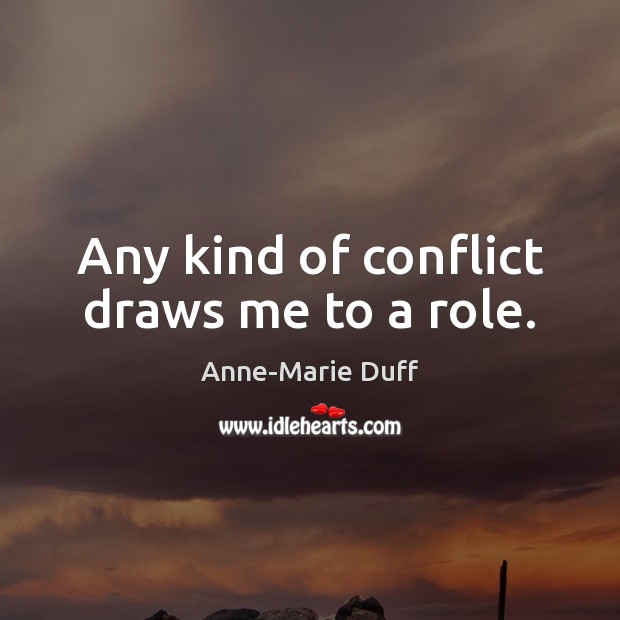 Any kind of conflict draws me to a role. Image