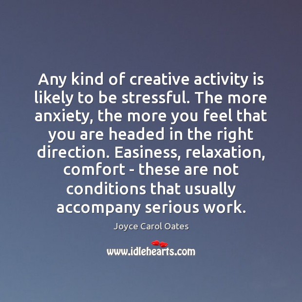 Any kind of creative activity is likely to be stressful. The more Joyce Carol Oates Picture Quote