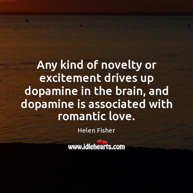 Any kind of novelty or excitement drives up dopamine in the brain, Romantic Love Quotes Image