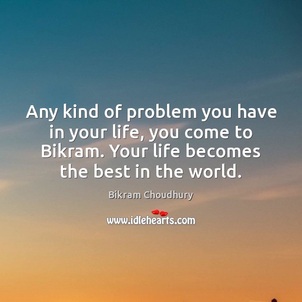 Any kind of problem you have in your life, you come to Bikram Choudhury Picture Quote