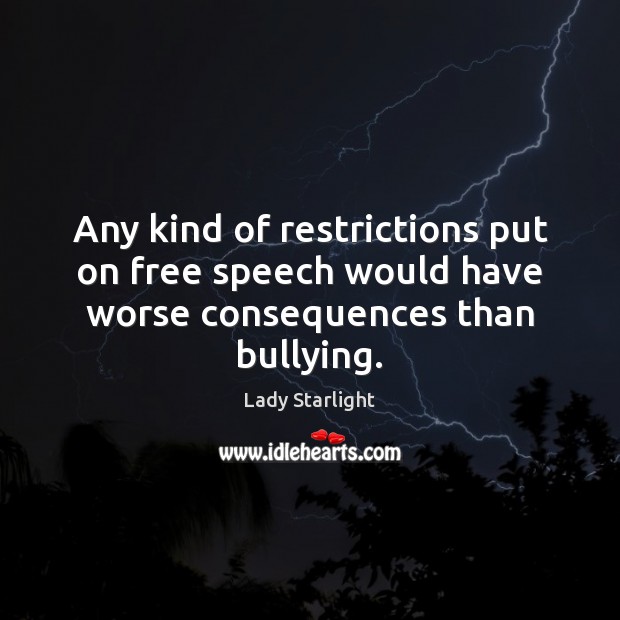 Any kind of restrictions put on free speech would have worse consequences than bullying. Image