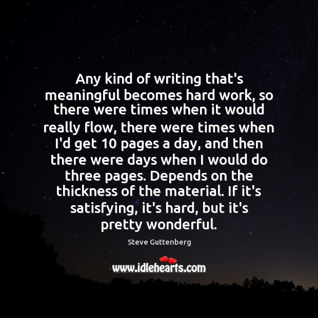 Any kind of writing that’s meaningful becomes hard work, so there were 