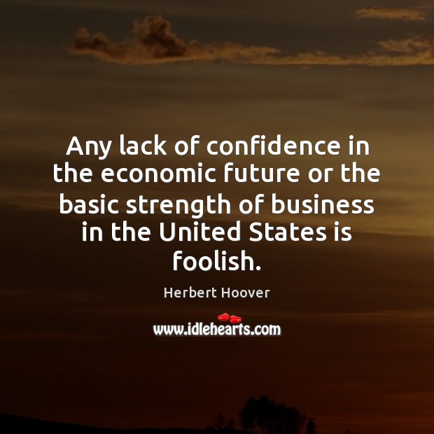 Any lack of confidence in the economic future or the basic strength Confidence Quotes Image
