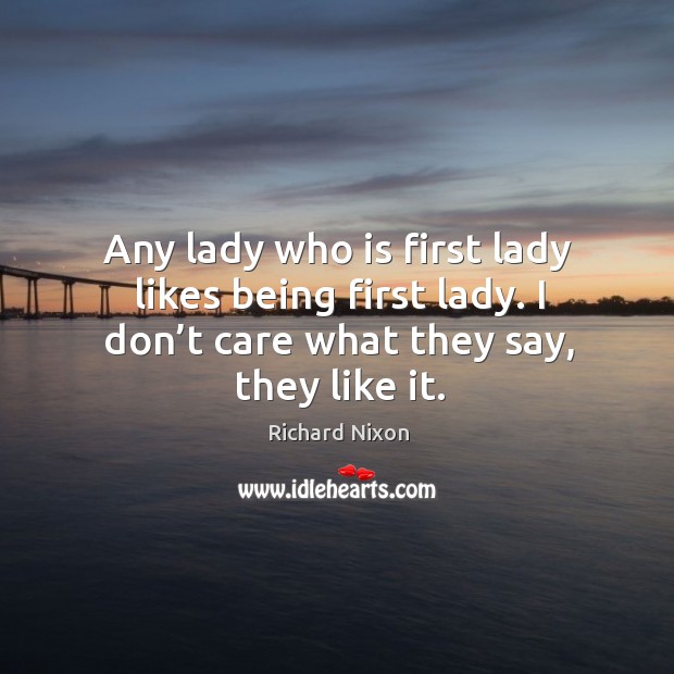 Any lady who is first lady likes being first lady. I don’t care what they say, they like it. Image