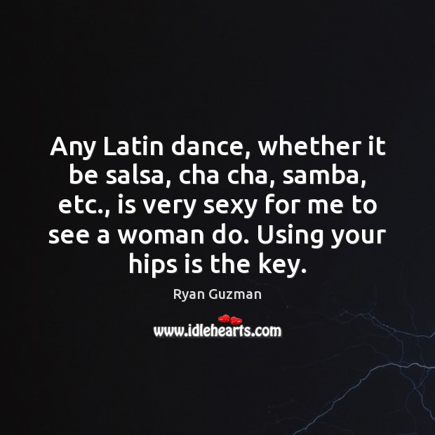 Any Latin dance, whether it be salsa, cha cha, samba, etc., is Ryan Guzman Picture Quote