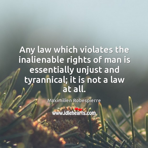 Any law which violates the inalienable rights of man is essentially unjust and tyrannical; it is not a law at all. Image