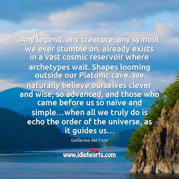 Any legend, any creature, any symbol we ever stumble on, already exists Wise Quotes Image