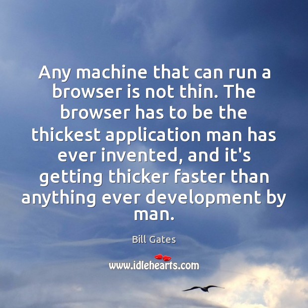 Any machine that can run a browser is not thin. The browser Bill Gates Picture Quote