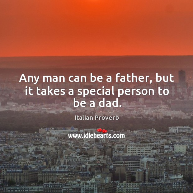 Any man can be a father, but it takes a special person to be a dad. Italian Proverbs Image