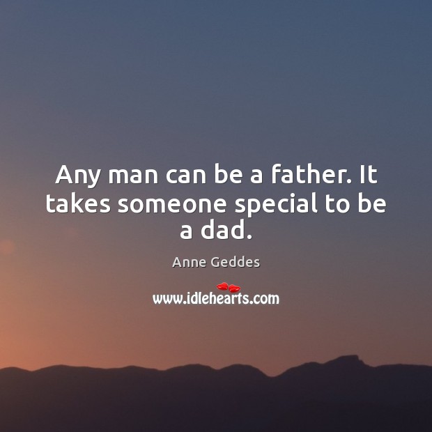 Any man can be a father. It takes someone special to be a dad. Image