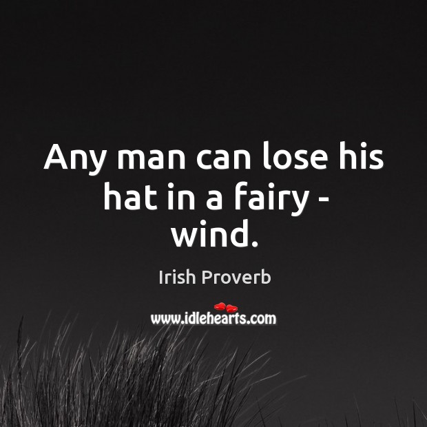 Any man can lose his hat in a fairy – wind. Image