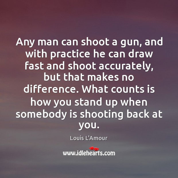 Any man can shoot a gun, and with practice he can draw Louis L’Amour Picture Quote