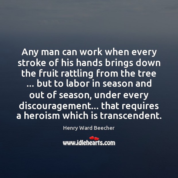 Any man can work when every stroke of his hands brings down Henry Ward Beecher Picture Quote