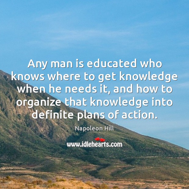 Any man is educated who knows where to get knowledge when he Image