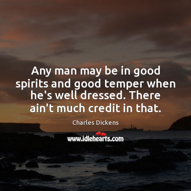 Any man may be in good spirits and good temper when he’s Charles Dickens Picture Quote