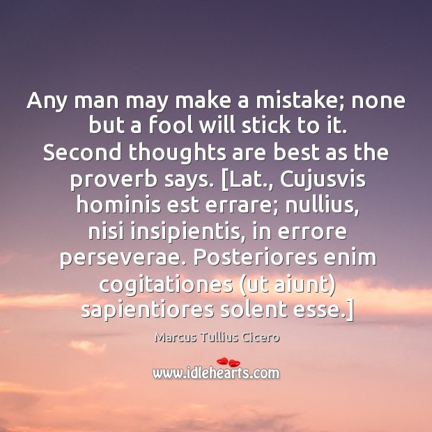 Any man may make a mistake; none but a fool will stick Marcus Tullius Cicero Picture Quote